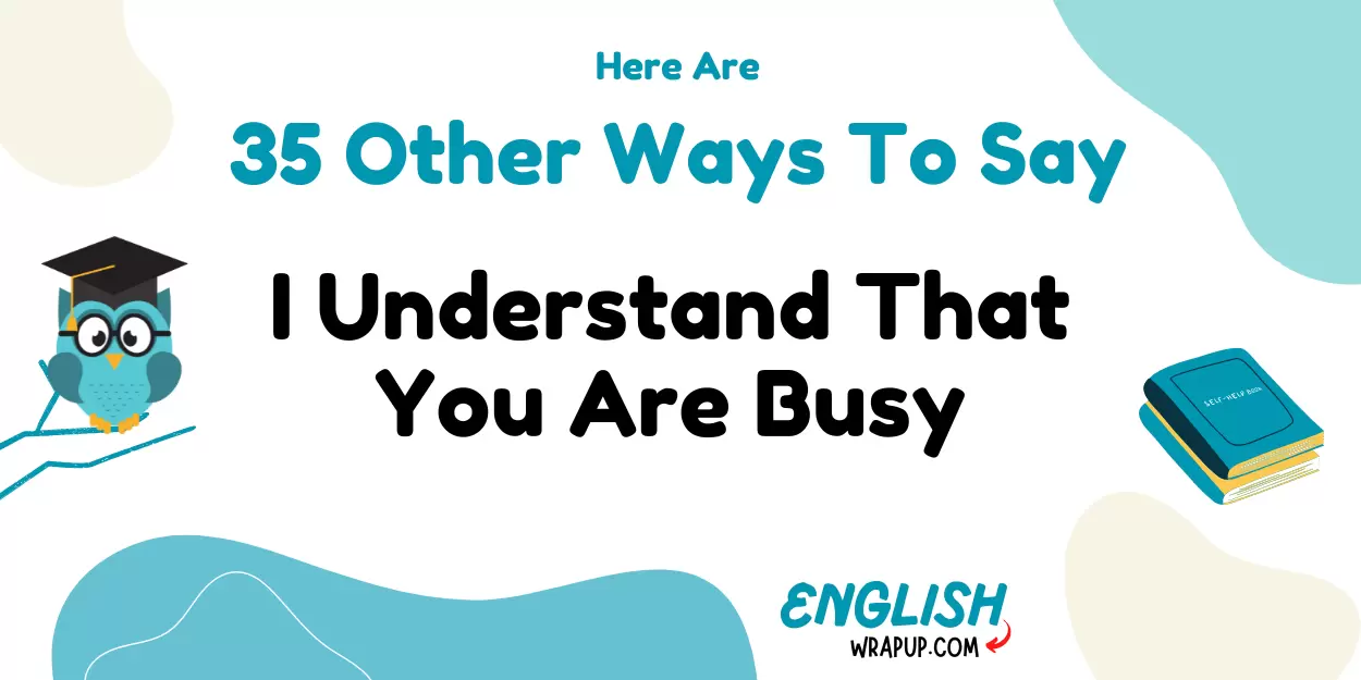 I Understand That You Are Busy